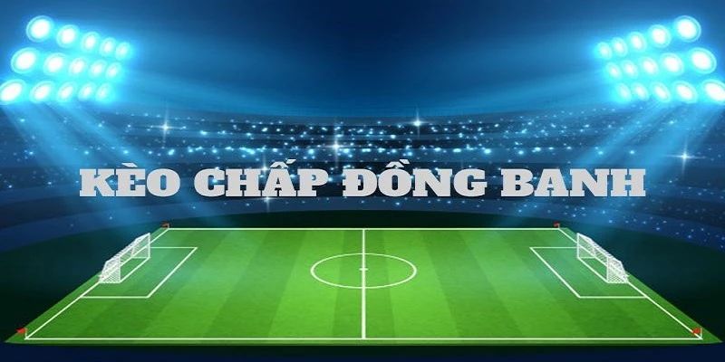 Kèo chấp đồng banh